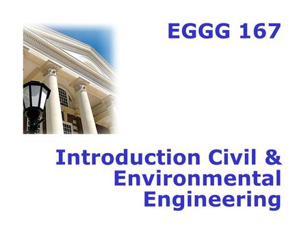 EGGG 167 Introduction Civil & Environmental Engineering.