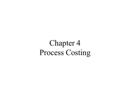 Chapter 4 Process Costing. Similarities Between Job-Order and Process Costing Both systems assign material, labor and overhead costs to products and they.