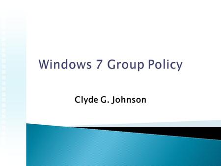 Clyde G. Johnson.  Test Environment  Tools of the trade  Demo  Central Store  Show  Group Policy Spreadsheets  Demo  Planning and Deployment.