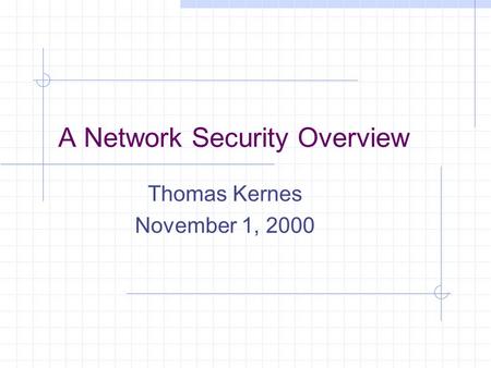 A Network Security Overview Thomas Kernes November 1, 2000.
