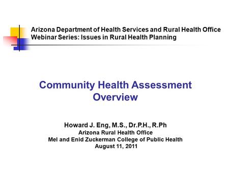 Arizona Department of Health Services and Rural Health Office Webinar Series: Issues in Rural Health Planning Community Health Assessment Overview Howard.