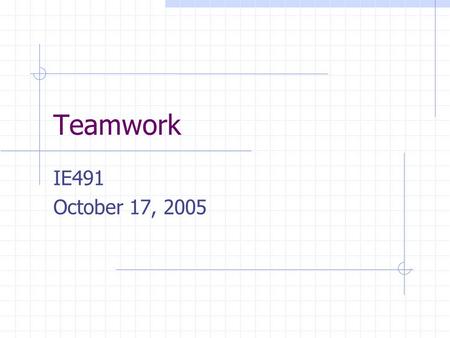 Teamwork IE491 October 17, 2005. Teamwork thoughts What do you think of when I say teamwork? How many of you have participated in a team-oriented activity?