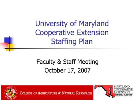 University of Maryland Cooperative Extension Staffing Plan Faculty & Staff Meeting October 17, 2007.