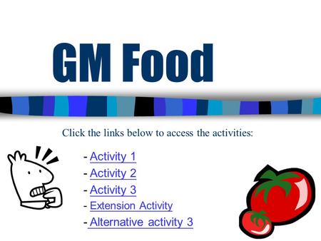 1 GM Food - Activity 1Activity 1 - Activity 2Activity 2 - Activity 3Activity 3 - Extension ActivityExtension Activity - Alternative activity 3 Alternative.