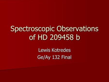 Spectroscopic Observations of HD 209458 b Lewis Kotredes Ge/Ay 132 Final.