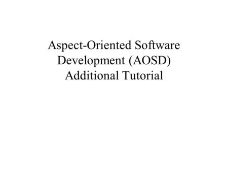 Aspect-Oriented Software Development (AOSD) Additional Tutorial.