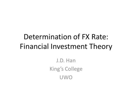 Determination of FX Rate: Financial Investment Theory J.D. Han King’s College UWO.