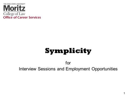 1 Symplicity for Interview Sessions and Employment Opportunities Office of Career Services.