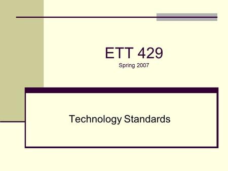 ETT 429 Spring 2007 Technology Standards. NETS-T Background International Society for Technology in Education (ISTE) created National Educational Technology.