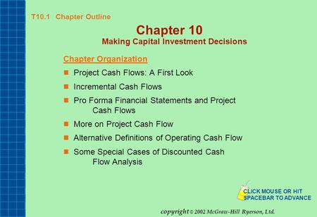T10.1 Chapter Outline Chapter 10 Making Capital Investment Decisions Chapter Organization Project Cash Flows: A First Look Incremental Cash Flows Pro Forma.