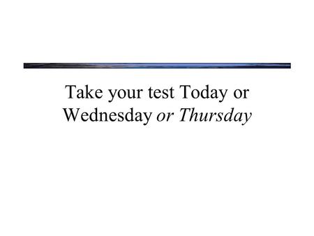 Take your test Today or Wednesday or Thursday. We start studying attention today for more about attention, see either Sensation and Perception, or Cognitive.