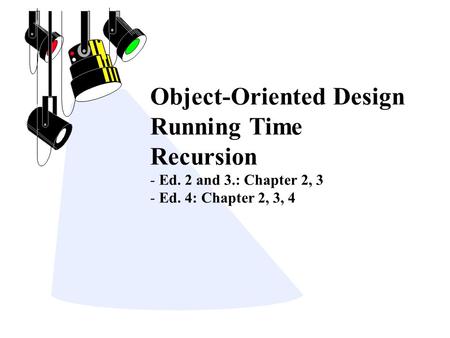 Object-Oriented Design Running Time Recursion - Ed. 2 and 3.: Chapter 2, 3 - Ed. 4: Chapter 2, 3, 4.