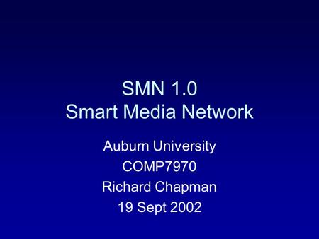 SMN 1.0 Smart Media Network Auburn University COMP7970 Richard Chapman 19 Sept 2002.