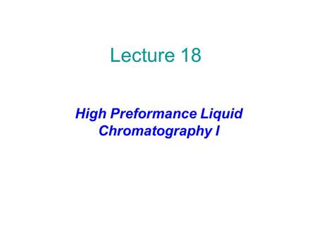 Lecture 18 High Preformance Liquid Chromatography I.