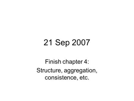 Finish chapter 4: Structure, aggregation, consistence, etc.