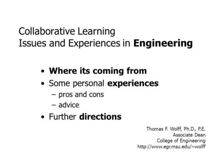 Collaborative Learning Issues and Experiences in Engineering Where its coming from Some personal experiences –pros and cons –advice Further directions.