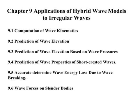 Chapter 9 Applications of Hybrid Wave Models to Irregular Waves 9.1 Computation of Wave Kinematics 9.2 Prediction of Wave Elevation 9.3 Prediction of Wave.