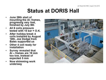 Status at DORIS Hall June 28th start of mounting the Al- frames, progressig very fast, finished by July 9th All 8 coils pressure tested with 15 bar = O.K.