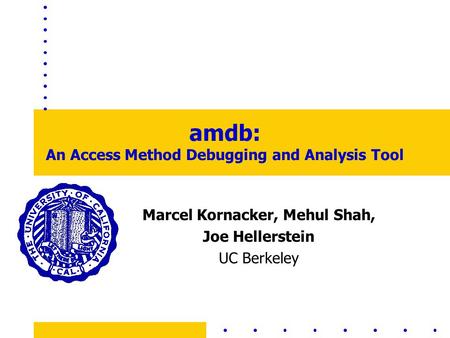 Amdb: An Access Method Debugging and Analysis Tool Marcel Kornacker, Mehul Shah, Joe Hellerstein UC Berkeley.