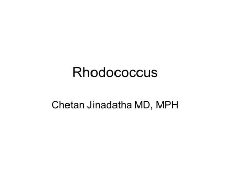 Rhodococcus Chetan Jinadatha MD, MPH. Introduction Rarely produces infection in humans First reported case in 1967 Increased incidence as an oppurtunistic.