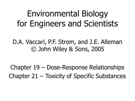 Environmental Biology for Engineers and Scientists D.A. Vaccari, P.F. Strom, and J.E. Alleman © John Wiley & Sons, 2005 Chapter 19 – Dose-Response Relationships.