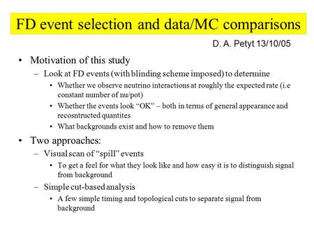 FD event selection and data/MC comparisons Motivation of this study –Look at FD events (with blinding scheme imposed) to determine Whether we observe neutrino.