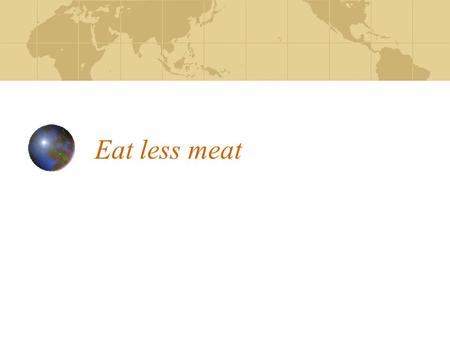 Eat less meat. Land for 1kg of Protein Beef 245 sq m Pork 90 sq m Milk 23.5 sq m Eggs 22 sq m Chicken 14 sq m.