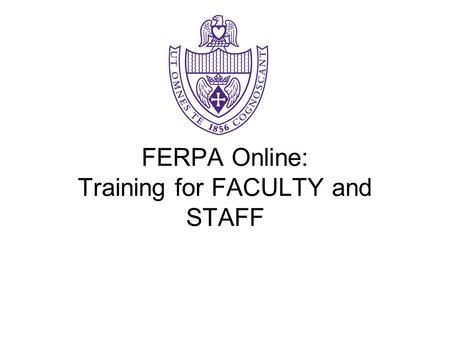 FERPA Online: Training for FACULTY and STAFF. What is FERPA? FERPA is the law that requires the university to restrict disclosure of student information.