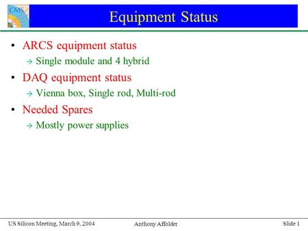 Slide 1 Anthony Affolder US Silicon Meeting, March 9, 2004 Equipment Status ARCS equipment status à Single module and 4 hybrid DAQ equipment status à Vienna.