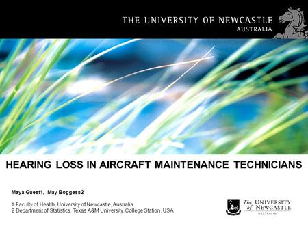 HEARING LOSS IN AIRCRAFT MAINTENANCE TECHNICIANS Maya Guest1, May Boggess2 1 Faculty of Health, University of Newcastle, Australia. 2 Department of Statistics,