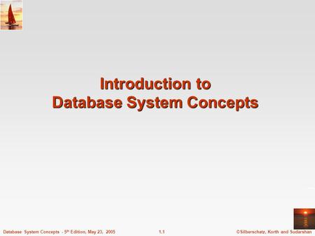 ©Silberschatz, Korth and Sudarshan1.1Database System Concepts - 5 th Edition, May 23, 2005 Introduction to Database System Concepts.