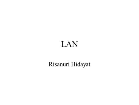 LAN Risanuri Hidayat. LAN-Local Area Network A LAN is a high-speed data network that covers a relatively small geographic area. It typically connects.