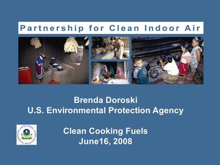 Brenda Doroski U.S. Environmental Protection Agency Clean Cooking Fuels June16, 2008.