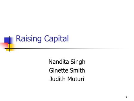 1 Raising Capital Nandita Singh Ginette Smith Judith Muturi.