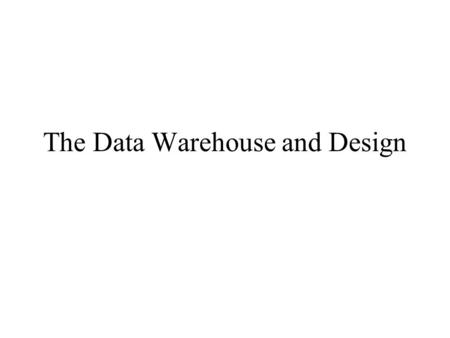 The Data Warehouse and Design. Summary The design of the data warehouse begins with the data model The primary concern of the data warehouse developer.