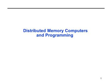 1 Distributed Memory Computers and Programming. 2 Outline Distributed Memory Architectures Topologies Cost models Distributed Memory Programming Send.