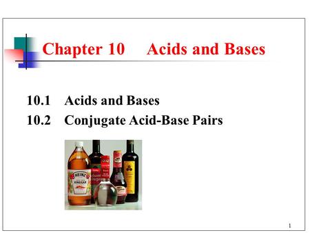 1 Chapter 10 Acids and Bases 10.1 Acids and Bases 10.2 Conjugate Acid-Base Pairs.