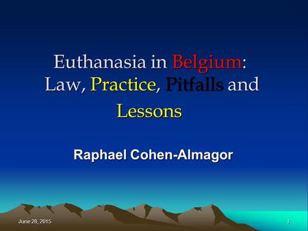 Euthanasia in Belgium: Law, Practice, Pitfalls and Lessons Raphael Cohen-Almagor June 28, 2015June 28, 2015June 28, 20151.