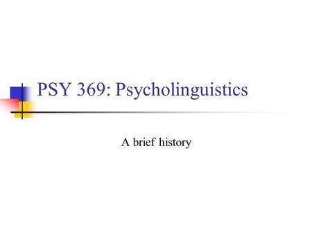 PSY 369: Psycholinguistics A brief history. Psycholinguistics : A brief history 1900 102050607080902000 Pre-psycholinguistics: The ancient Greeks: Noticed.