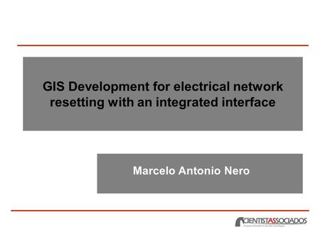 GIS Development for electrical network resetting with an integrated interface Marcelo Antonio Nero.