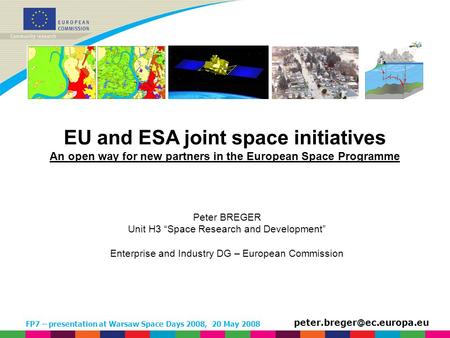 FP7 – presentation at Warsaw Space Days 2008, 20 May 2008 EU and ESA joint space initiatives An open way for new partners in the European Space Programme.