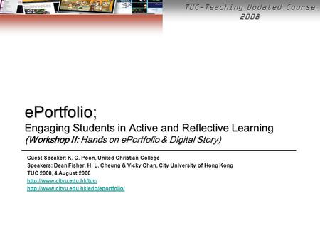 TUC-Teaching Updated Course 2008 ePortfolio; Engaging Students in Active and Reflective Learning (Workshop II: Hands on ePortfolio & Digital Story) Guest.