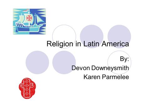 Religion in Latin America By: Devon Downeysmith Karen Parmelee.