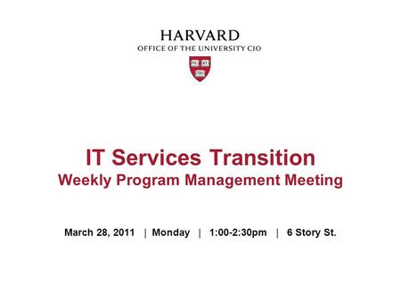 March 28, 2011 | Monday | 1:00-2:30pm | 6 Story St. IT Services Transition Weekly Program Management Meeting.