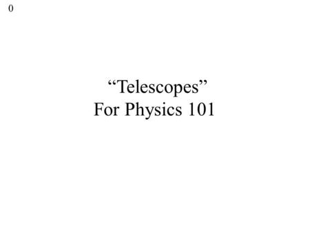 “Telescopes” For Physics 101 0. Chapter 4, Telescopes Ability to FocusBending of LightIndex of Refraction ( Dependent) Collecting PowerHow Bright!Depends.