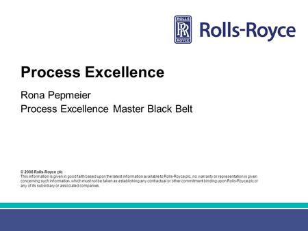 © 2008 Rolls-Royce plc This information is given in good faith based upon the latest information available to Rolls-Royce plc, no warranty or representation.