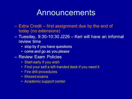 Announcements –Extra Credit – first assignment due by the end of today (no extensions) –Tuesday, 9:30-10:30 J226 – Keri will have an informal review time.