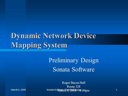 March 4, 2008Sonata Software - Detailed Design1 Dynamic Network Device Mapping System Preliminary Design Sonata Software Roger Bacon Hall Room 328 March.