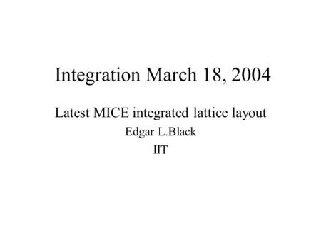 Integration March 18, 2004 Latest MICE integrated lattice layout Edgar L.Black IIT.