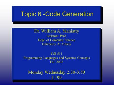 Topic 6 -Code Generation Dr. William A. Maniatty Assistant Prof. Dept. of Computer Science University At Albany CSI 511 Programming Languages and Systems.